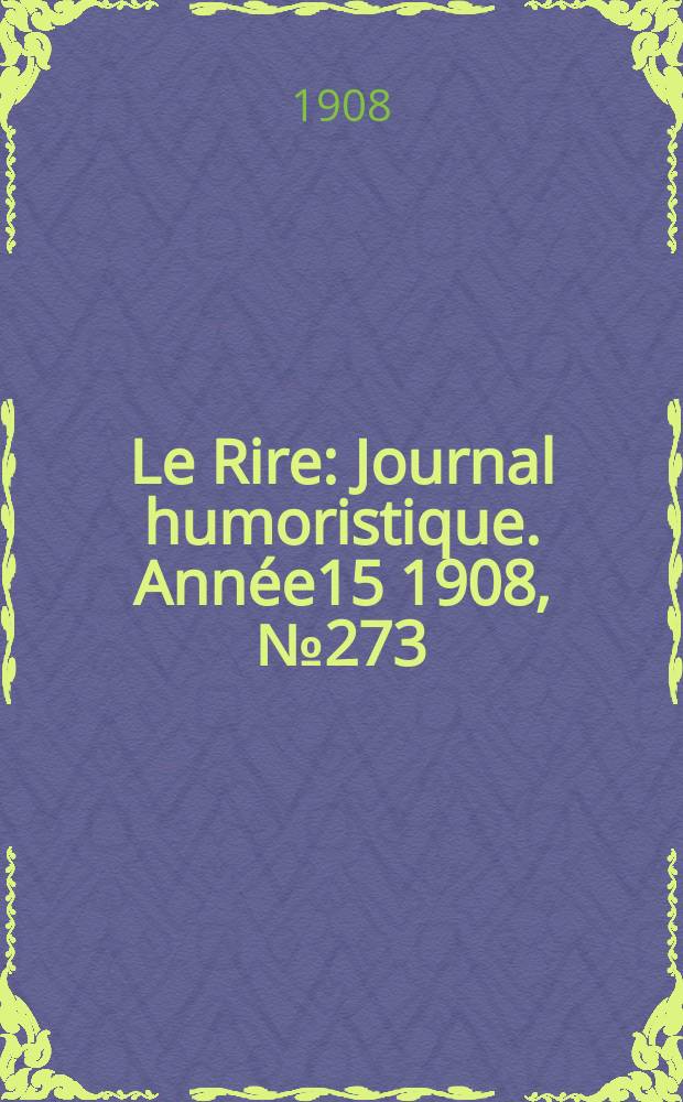 Le Rire : Journal humoristique. [Année15] 1908, №273