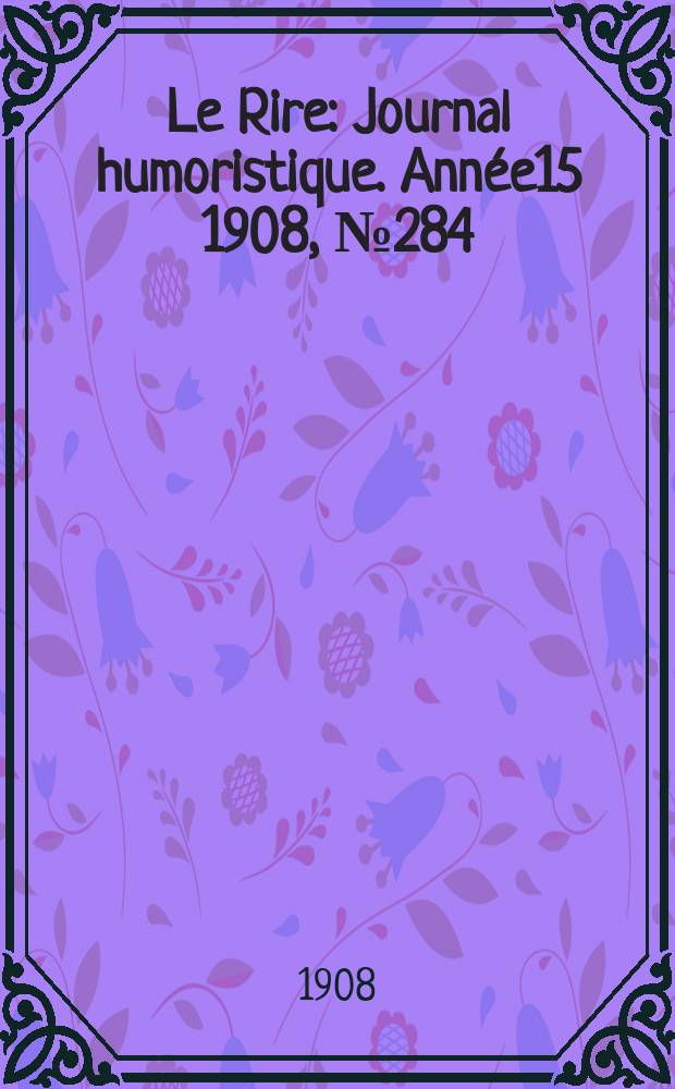 Le Rire : Journal humoristique. [Année15] 1908, №284