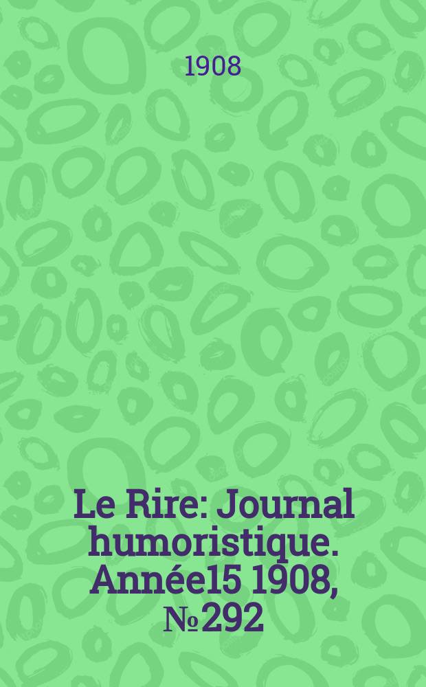 Le Rire : Journal humoristique. [Année15] 1908, №292
