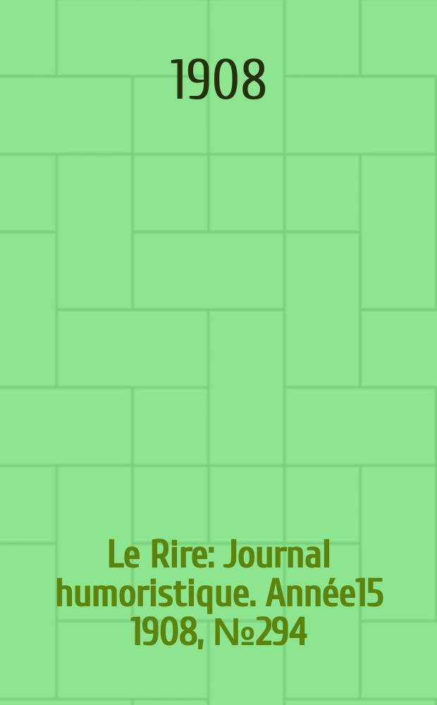 Le Rire : Journal humoristique. [Ann&eacute;e15] 1908, №294