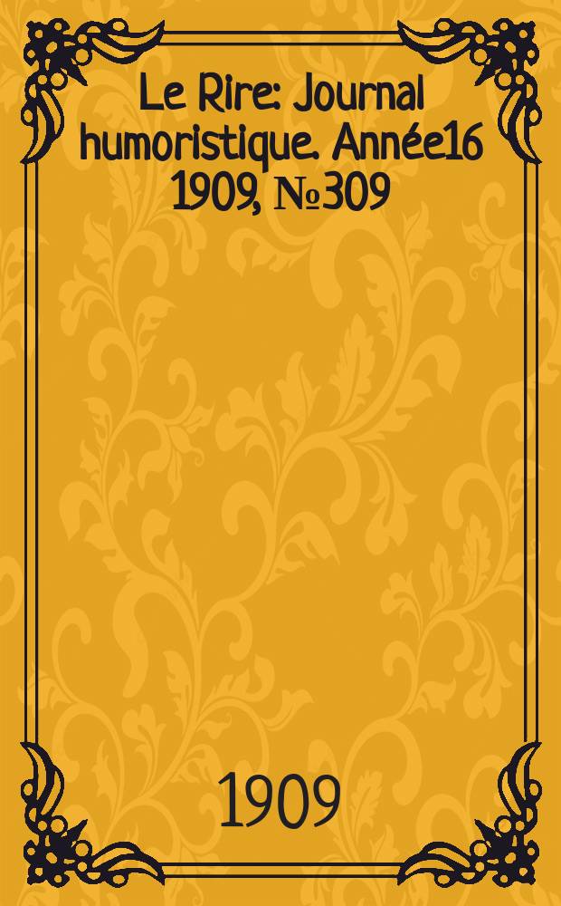 Le Rire : Journal humoristique. [Année16] 1909, №309