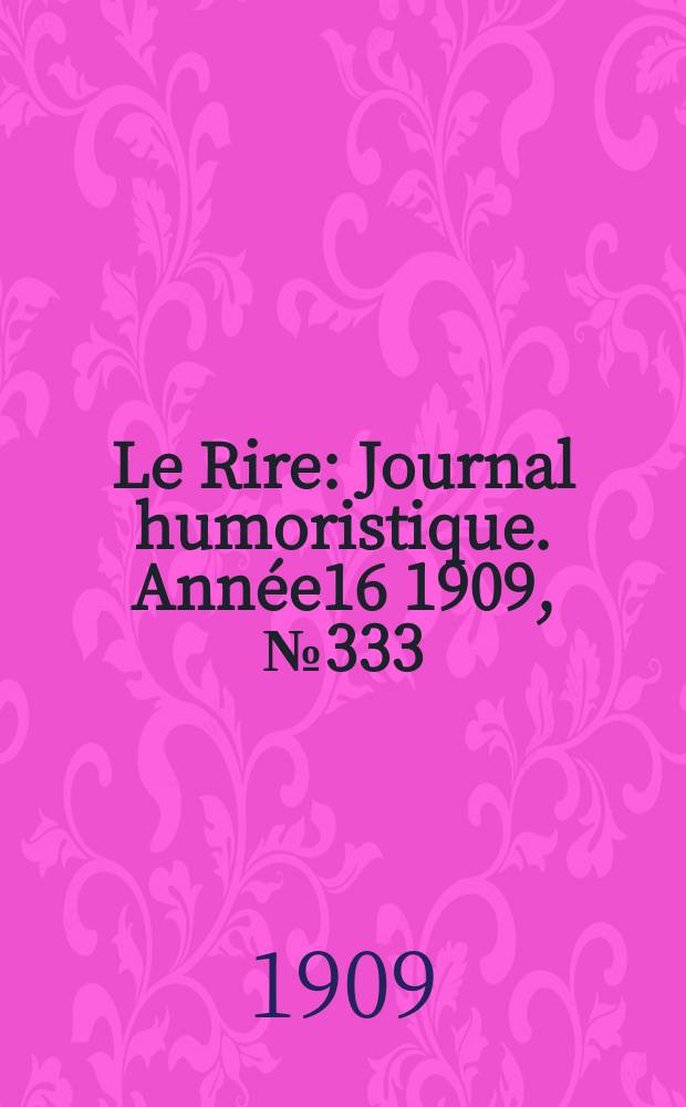 Le Rire : Journal humoristique. [Ann&eacute;e16] 1909, №333