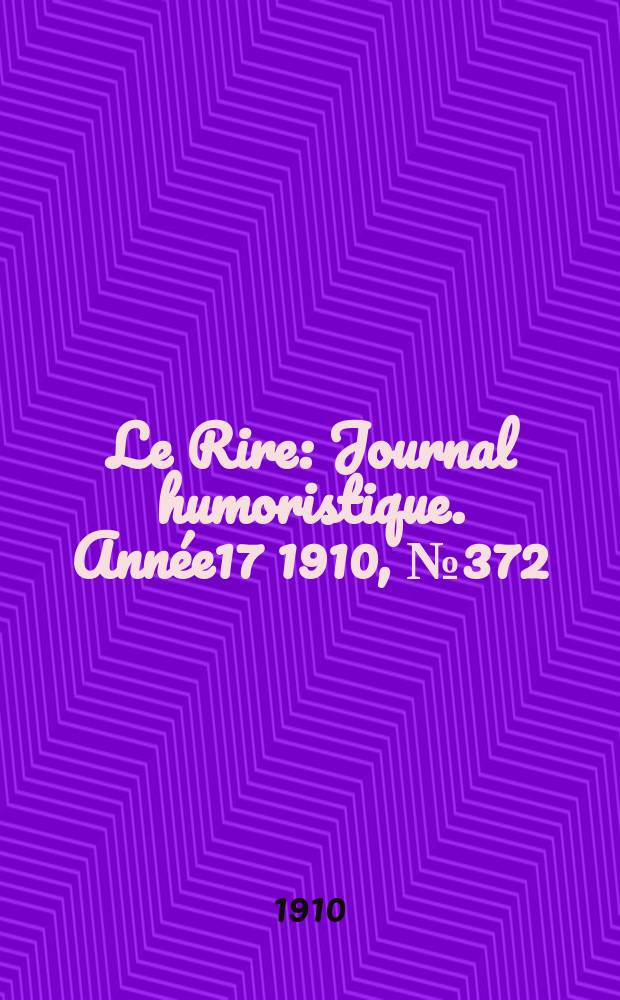 Le Rire : Journal humoristique. [Année17] 1910, №372