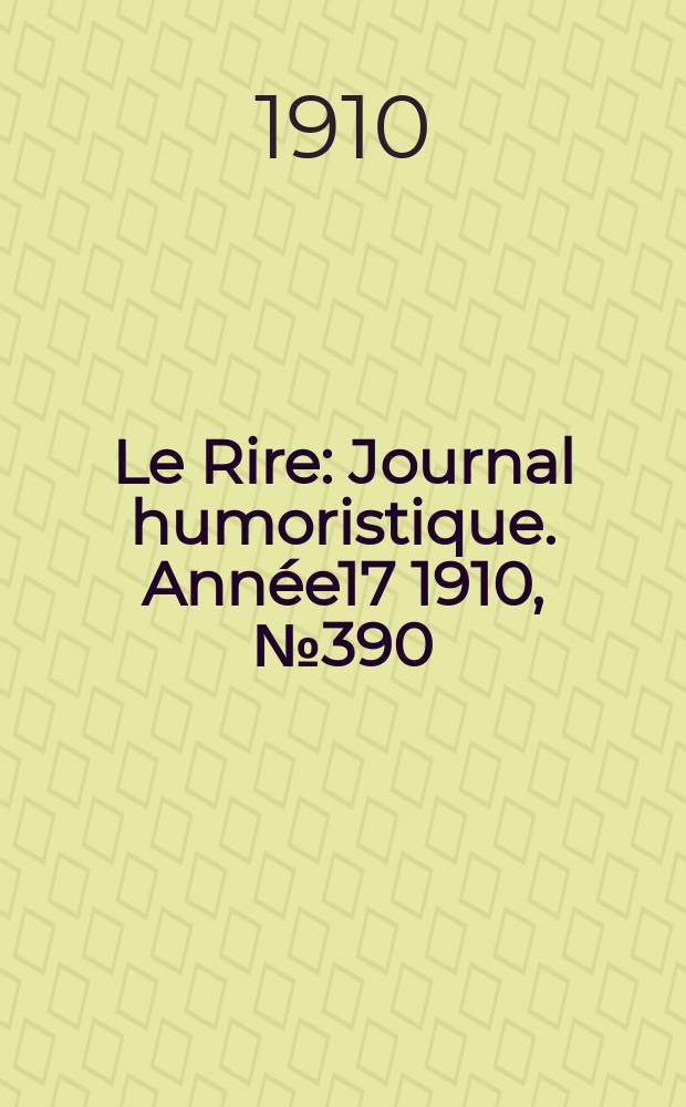 Le Rire : Journal humoristique. [Année17] 1910, №390