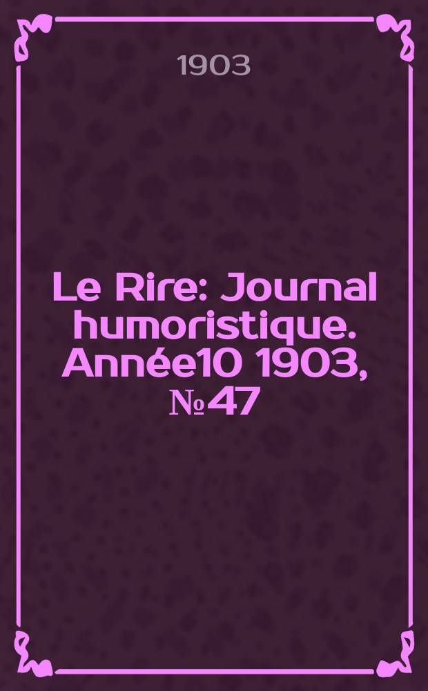 Le Rire : Journal humoristique. [Année10] 1903, №47
