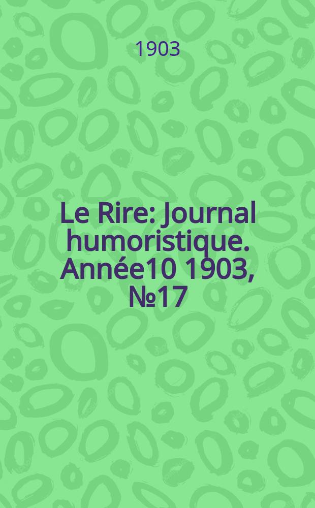 Le Rire : Journal humoristique. [Année10] 1903, №17