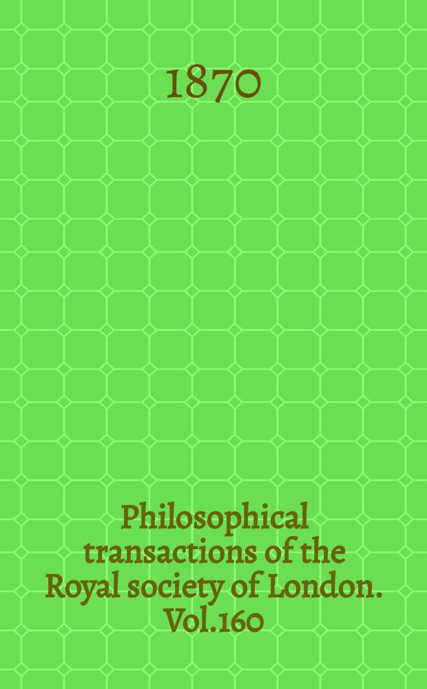 Philosophical transactions of the Royal society of London. Vol.160 : 1870