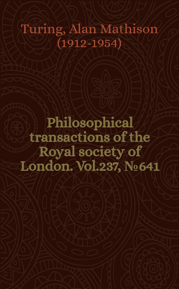 Philosophical transactions of the Royal society of London. Vol.237, №641 : The chemical basis of morphogenesis