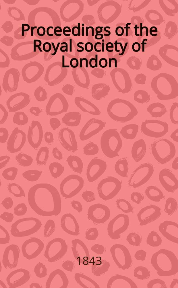 Proceedings of the Royal society of London : From ... Being a continuation of the series entitled "Abstracts of the papers communicated to the Royal society of London". Vol.4 : 1837/1843