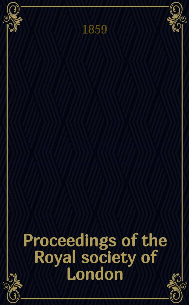 Proceedings of the Royal society of London : From ... Being a continuation of the series entitled "Abstracts of the papers communicated to the Royal society of London". Vol.9 : 1857/1859