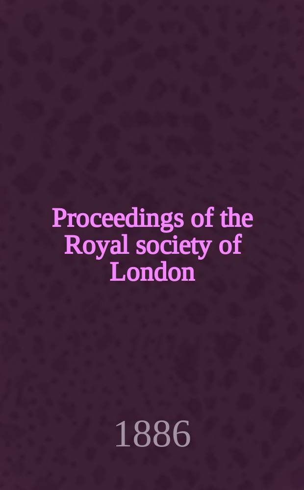 Proceedings of the Royal society of London : From ... Being a continuation of the series entitled "Abstracts of the papers communicated to the Royal society of London". Vol.39 : 1885