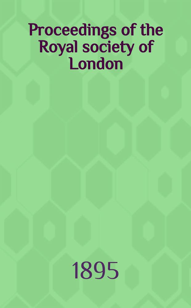 Proceedings of the Royal society of London : From ... Being a continuation of the series entitled "Abstracts of the papers communicated to the Royal society of London". Vol.57 : 1894/1895