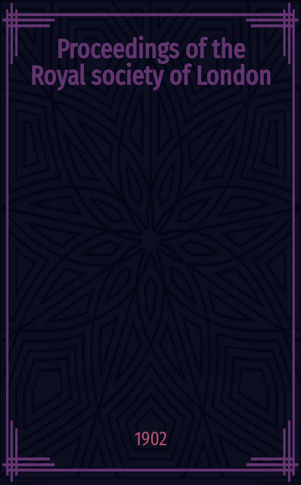 Proceedings of the Royal society of London : From ... Being a continuation of the series entitled "Abstracts of the papers communicated to the Royal society of London". Vol.69 : 1901/1902