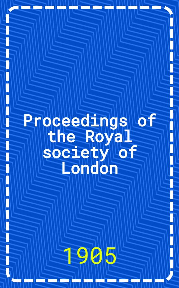 Proceedings of the Royal society of London : From ... Being a continuation of the series entitled "Abstracts of the papers communicated to the Royal society of London". Vol.75 : Containing obituaries of deceased fellows chiefly for the period 1898-1904 with a general index to previous obituary notices