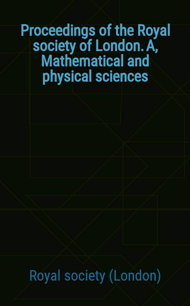 Proceedings of the Royal society of London. A, Mathematical and physical sciences