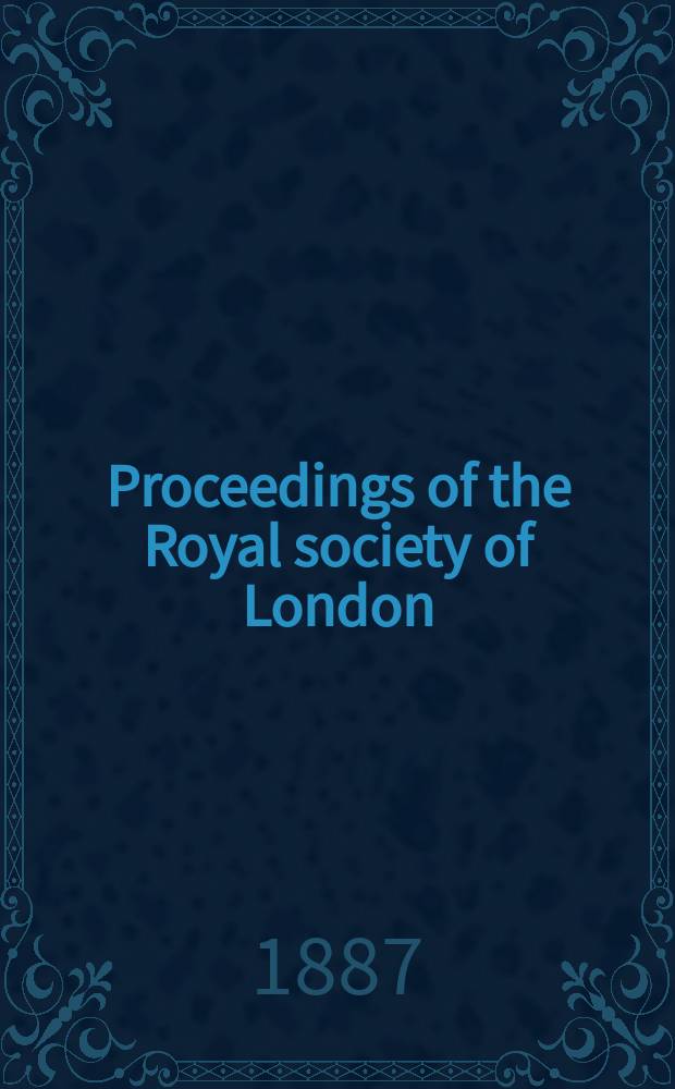 Proceedings of the Royal society of London : From ... Being a continuation of the series entitled "Abstracts of the papers communicated to the Royal society of London". Vol.41 : 1886