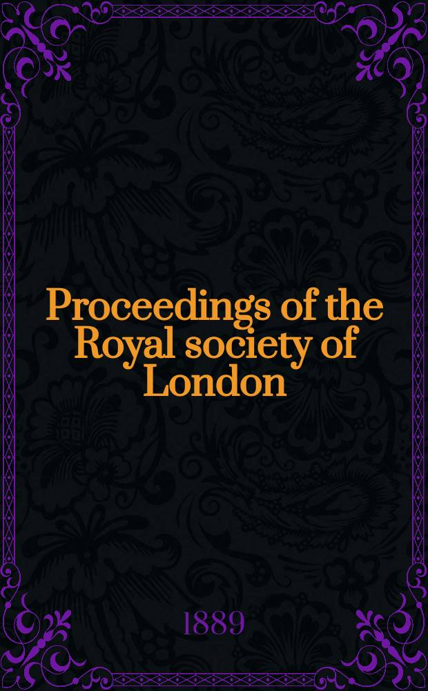 Proceedings of the Royal society of London : From ... Being a continuation of the series entitled "Abstracts of the papers communicated to the Royal society of London". Vol.45 : 1888/1889