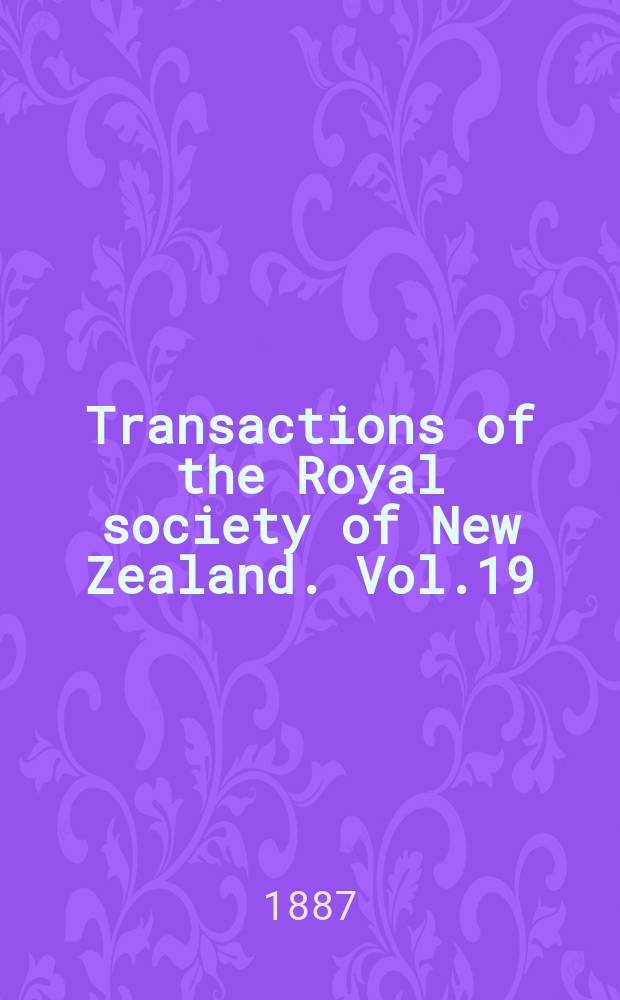 Transactions of the Royal society of New Zealand. Vol.19(2), 1886