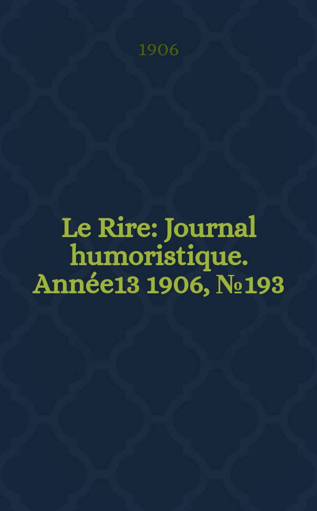 Le Rire : Journal humoristique. [Année13] 1906, №193