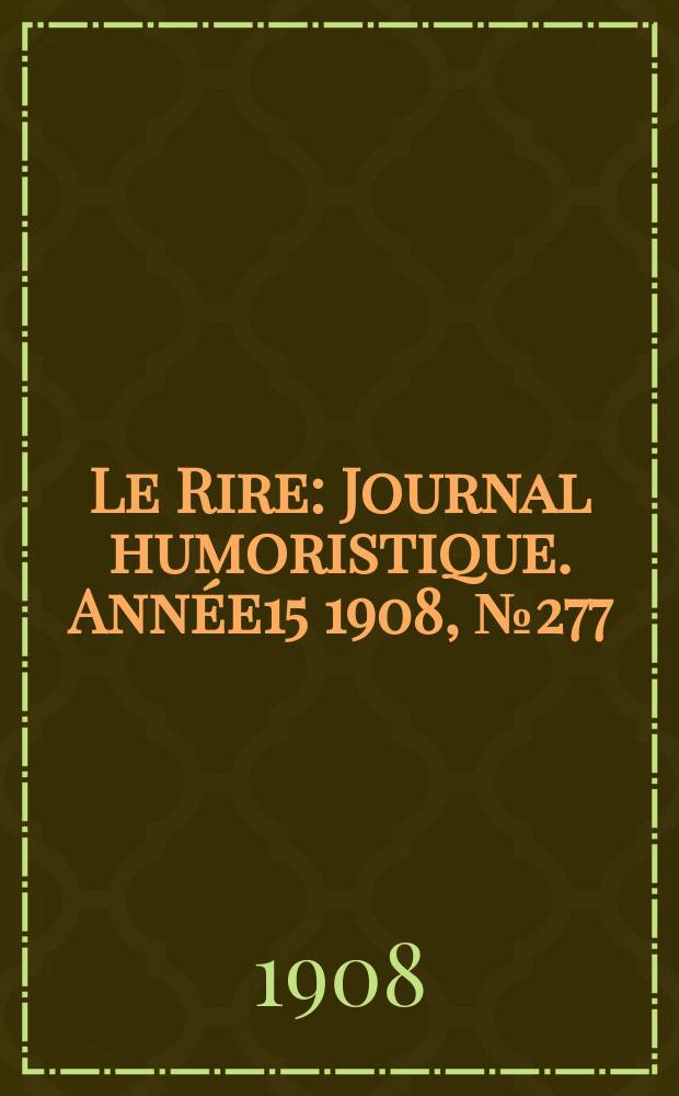 Le Rire : Journal humoristique. [Année15] 1908, №277