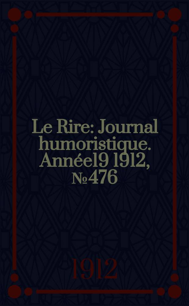 Le Rire : Journal humoristique. Année19 1912, №476