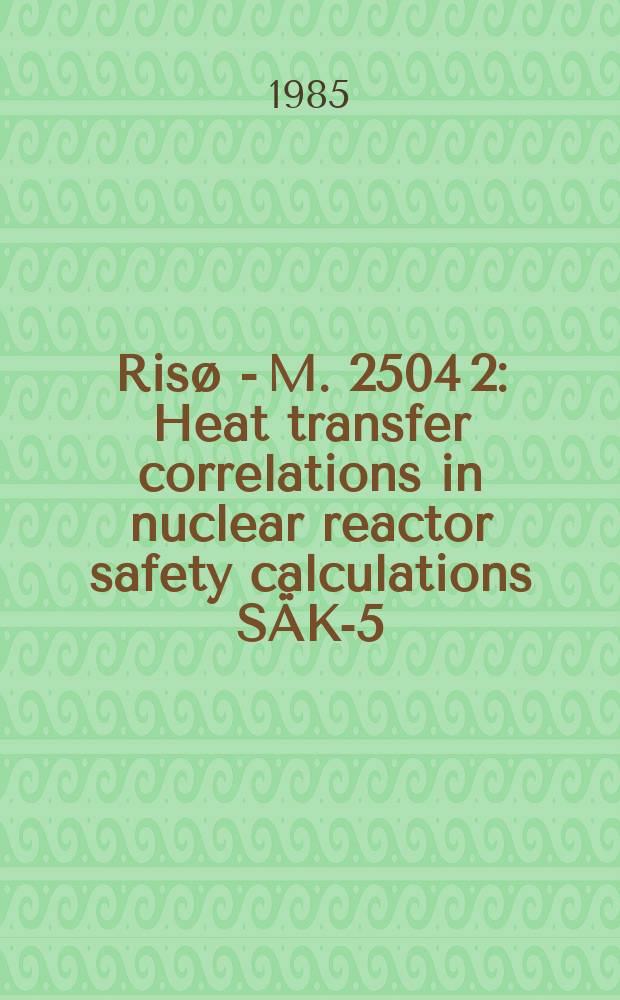 Ris&oslash; - M. 2504[2] : Heat transfer correlations in nuclear reactor safety calculations S&Auml;K-5