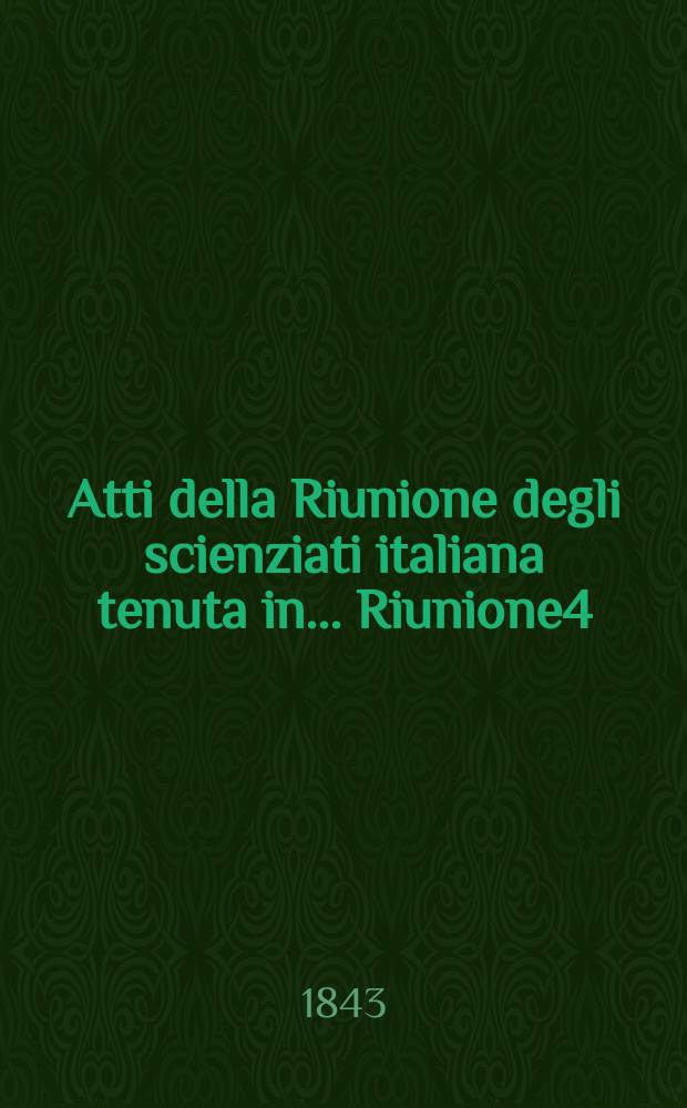 Atti della Riunione degli scienziati italiana tenuta in ... Riunione4 : ... in Padova nel i seti del 1842