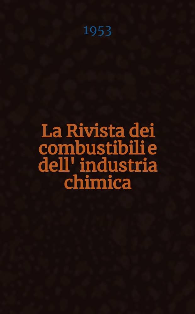 La Rivista dei combustibili e dell' industria chimica : Pubbl. a cuna della Stazione sperimentale per i combustibili