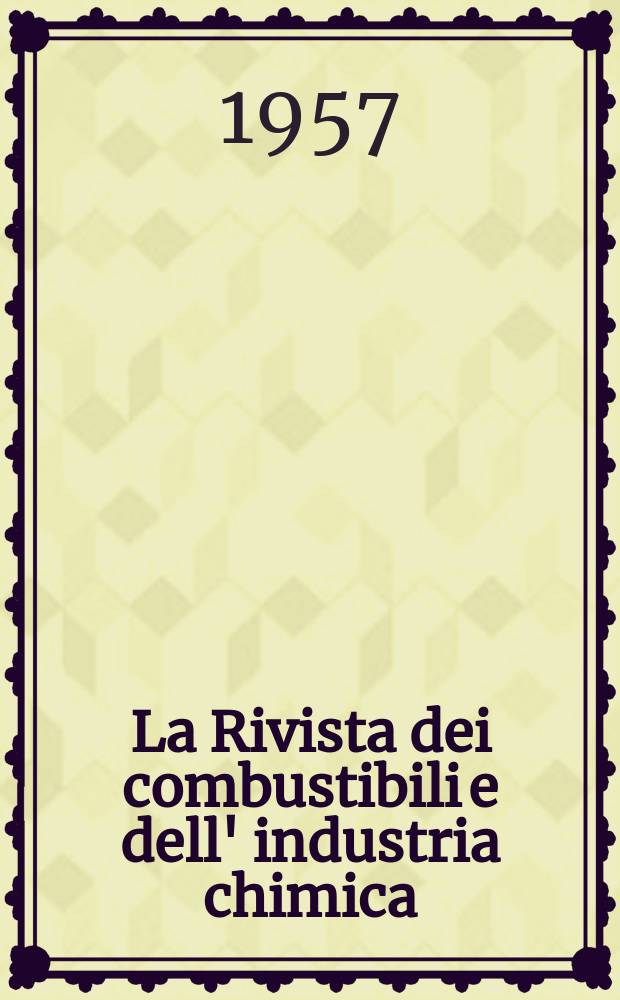 La Rivista dei combustibili e dell' industria chimica : Pubbl. a cuna della Stazione sperimentale per i combustibili. Vol.11, Fasc.1