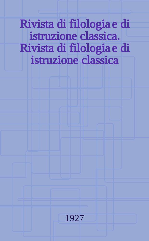 Rivista di filologia e di istruzione classica. Rivista di filologia e di istruzione classica