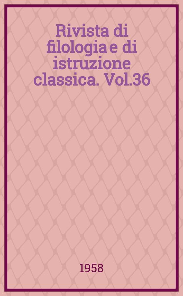 Rivista di filologia e di istruzione classica. Vol.36(86), Fasc.4