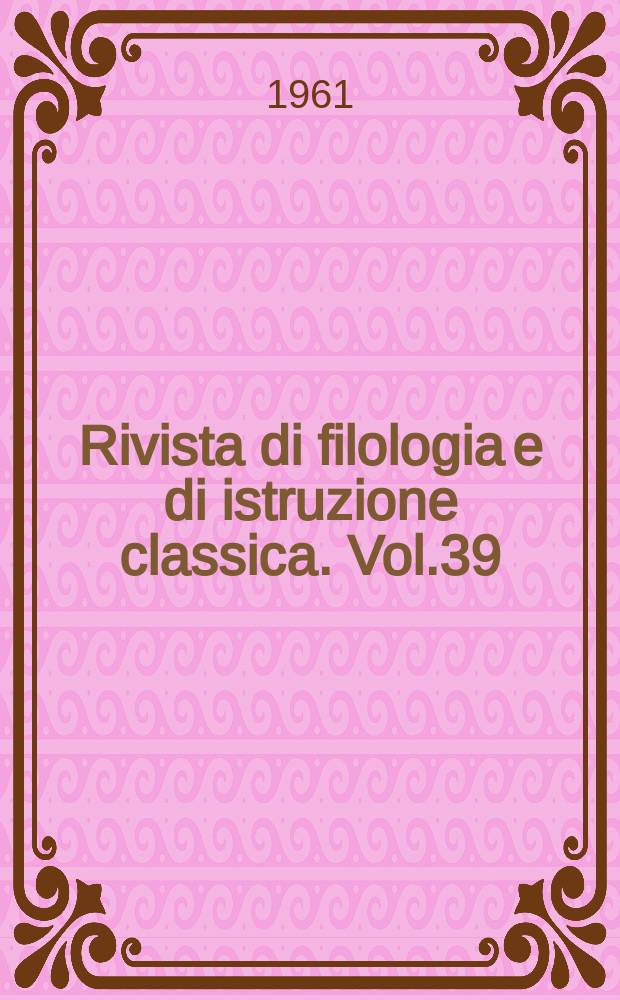 Rivista di filologia e di istruzione classica. Vol.39(89), Fasc.1