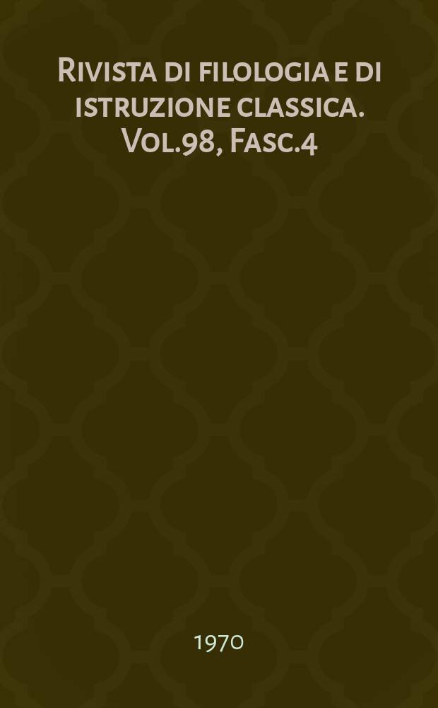 Rivista di filologia e di istruzione classica. Vol.98, Fasc.4