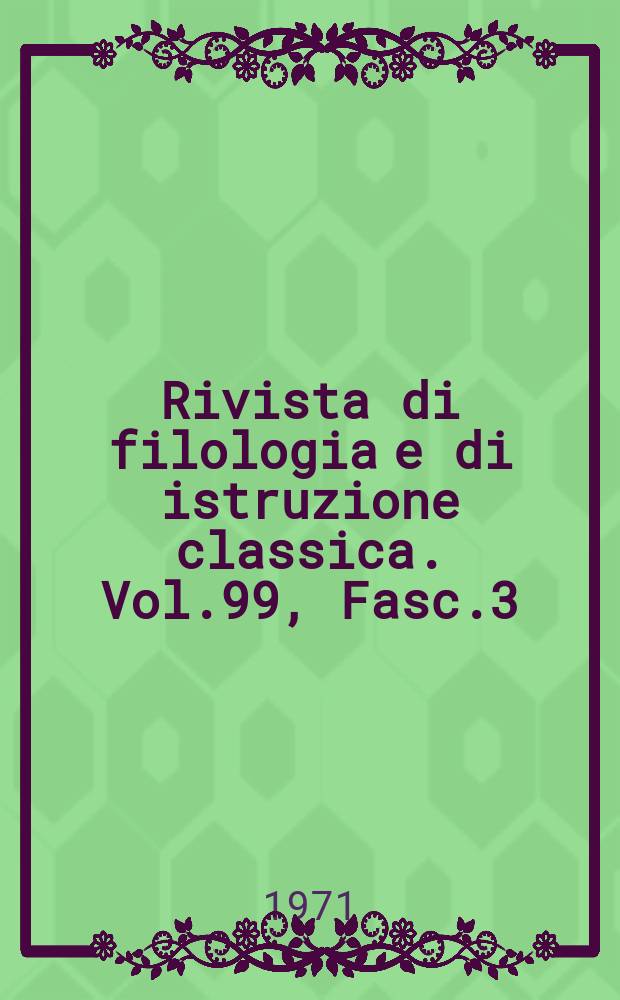 Rivista di filologia e di istruzione classica. Vol.99, Fasc.3