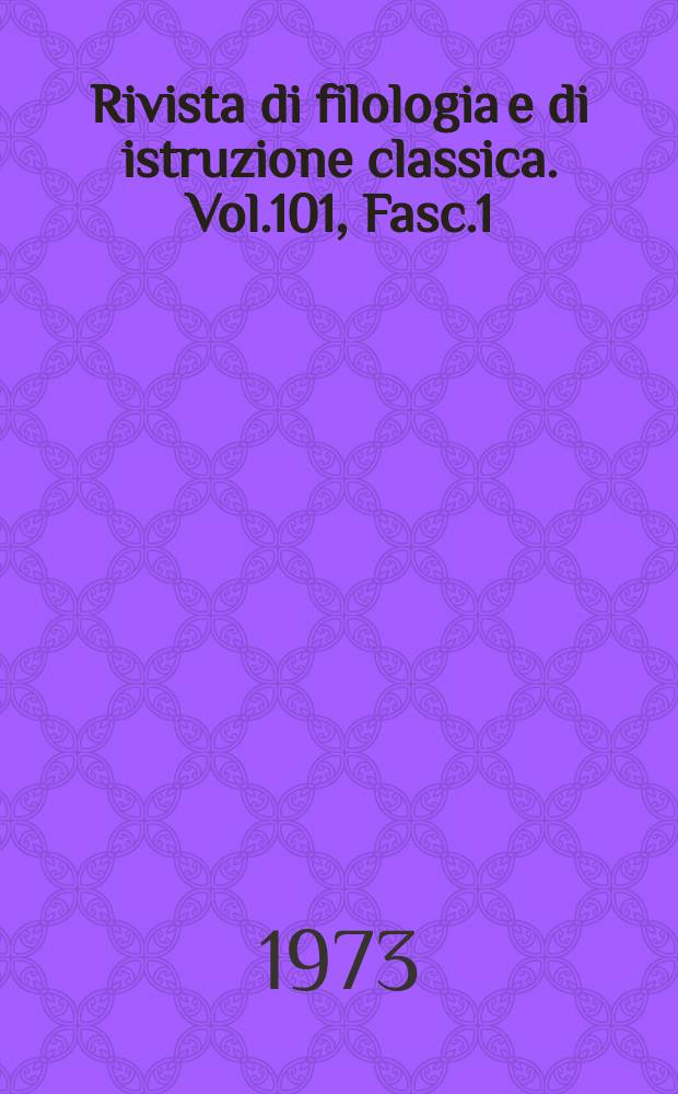 Rivista di filologia e di istruzione classica. Vol.101, Fasc.1