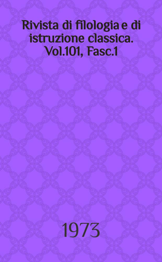 Rivista di filologia e di istruzione classica. Vol.101, Fasc.1