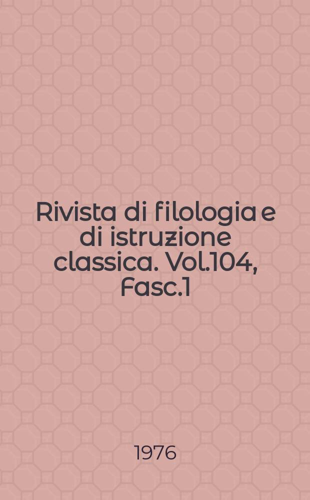 Rivista di filologia e di istruzione classica. Vol.104, Fasc.1