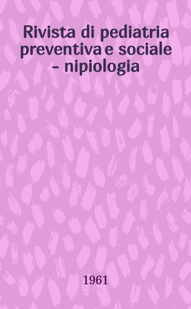 Rivista di pediatria preventiva e sociale - nipiologia : Organo uffic., Soc. ital. di pediatria preventiva e sociale, nipiologia. Contin. di "Minerva nipiologica". Vol.11, №5/6