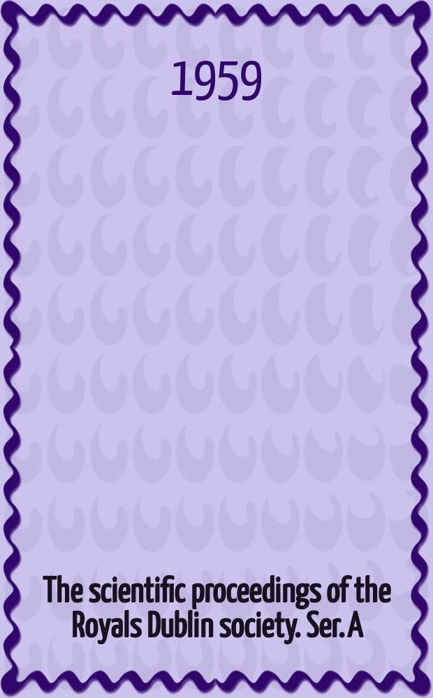 The scientific proceedings of the Royals Dublin society. Ser. A