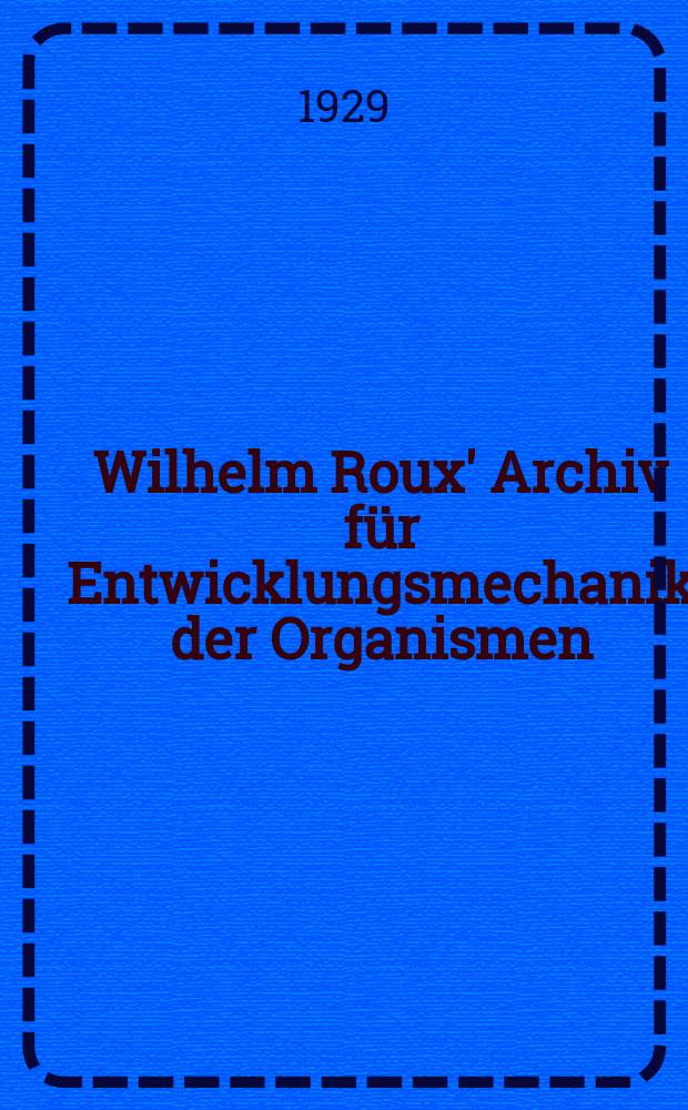 Wilhelm Roux' Archiv f&uuml;r Entwicklungsmechanik der Organismen : Organ f&uuml;r die gesamte kausale Morphologie. Bd.120 : Festschrift f&uuml;r Hans Spemann