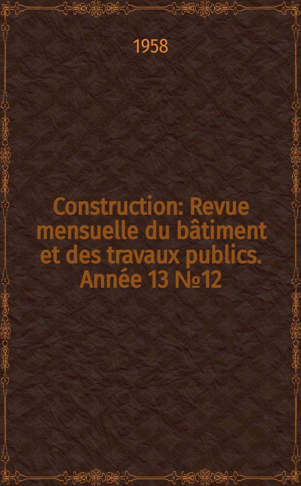 Construction : Revue mensuelle du bâtiment et des travaux publics. Année 13 №12