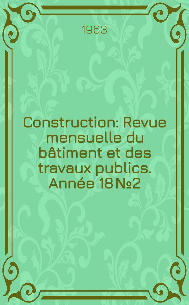Construction : Revue mensuelle du bâtiment et des travaux publics. Année 18 №2