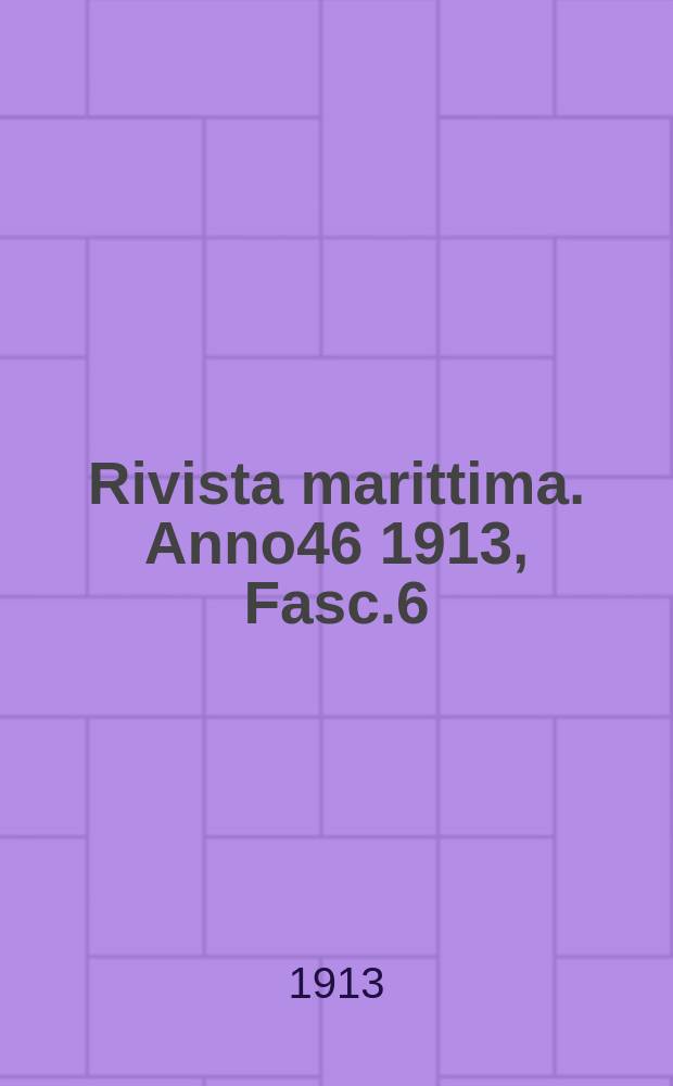 Rivista marittima. Anno46 1913, Fasc.6