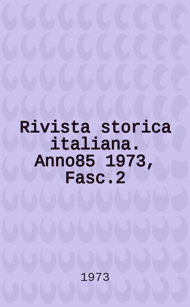 Rivista storica italiana. Anno85 1973, Fasc.2