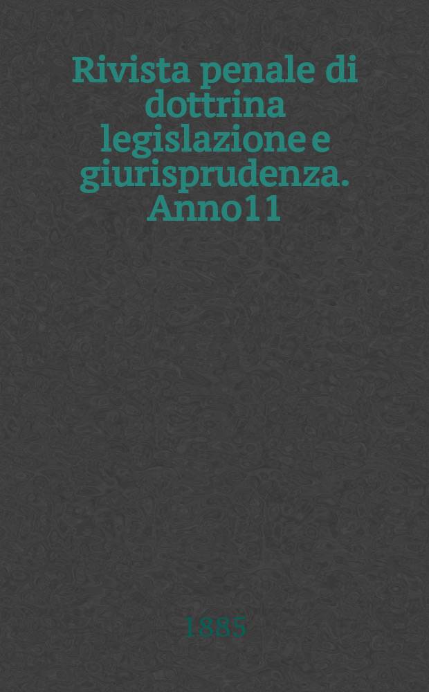 Rivista penale di dottrina legislazione e giurisprudenza. Anno11(1) 1885, Vol.22(2), [Fasc.5]