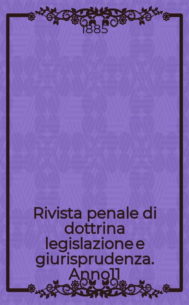 Rivista penale di dottrina legislazione e giurisprudenza. Anno11(1) 1885, Vol.22(2), [Fasc.6]
