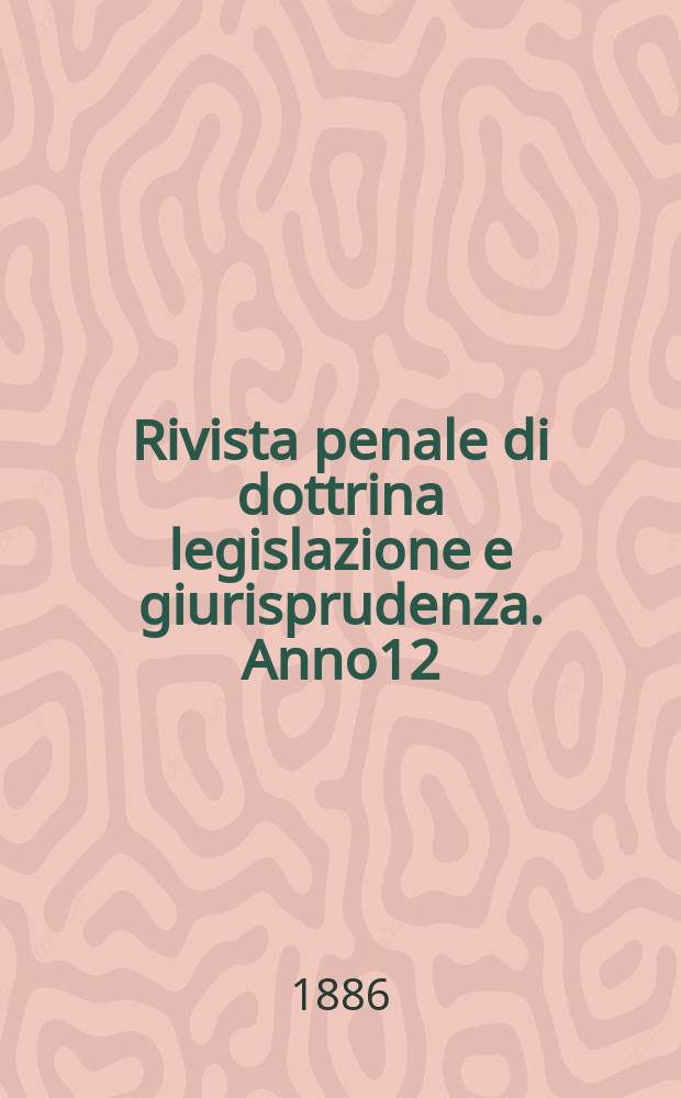 Rivista penale di dottrina legislazione e giurisprudenza. Anno12(2) 1886, Vol.24(4), [Fasc.4]