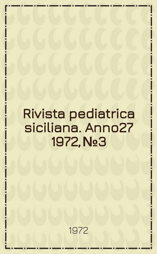 Rivista pediatrica siciliana. Anno27 1972, №3 : Società italiana di pediatria. Sezione siciliana. Congresso, 14. Lipari 1972