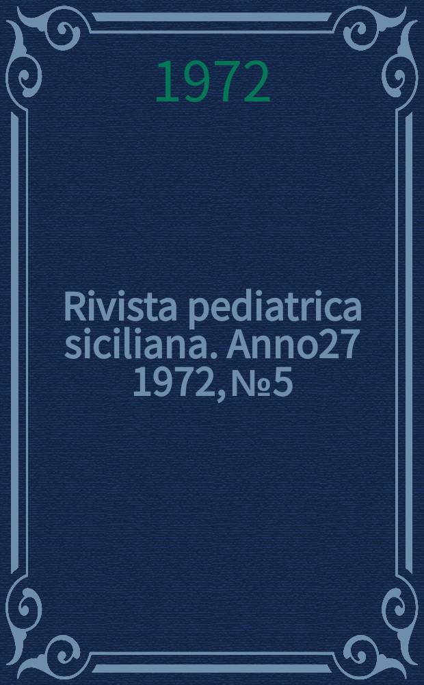 Rivista pediatrica siciliana. Anno27 1972, №5 : Società italiana di pediatria. Sezione siciliana. Congresso, 14. Lipari 1972