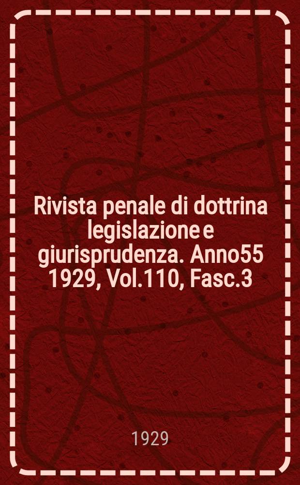 Rivista penale di dottrina legislazione e giurisprudenza. Anno55 1929, Vol.110, Fasc.3